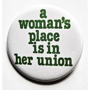 Vintage Reproduction A Woman's Place is in Her Union Political Small Pinback Button | 1.25" Diameter '60 '70s '80s Retro Pin